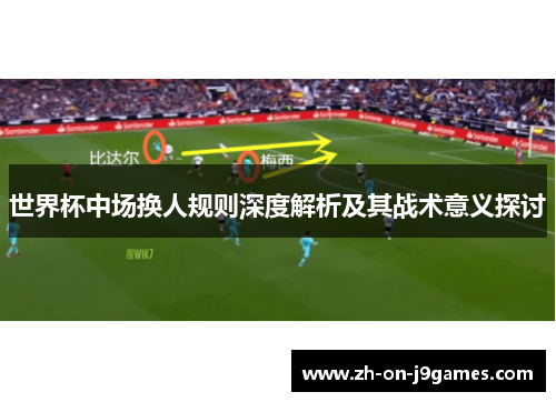 世界杯中场换人规则深度解析及其战术意义探讨