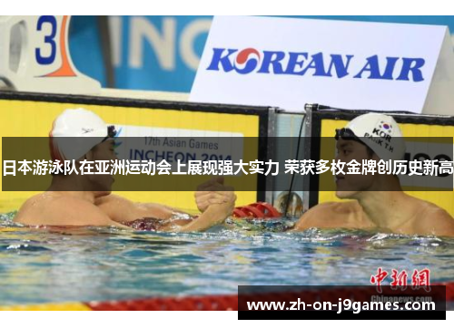 日本游泳队在亚洲运动会上展现强大实力 荣获多枚金牌创历史新高