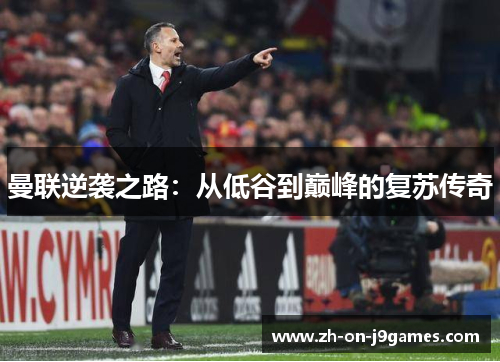 曼联逆袭之路：从低谷到巅峰的复苏传奇