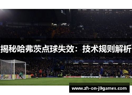 揭秘哈弗茨点球失效：技术规则解析