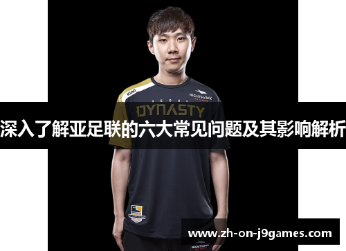 深入了解亚足联的六大常见问题及其影响解析