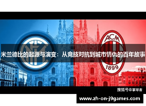 米兰德比的起源与演变：从竞技对抗到城市情仇的百年故事