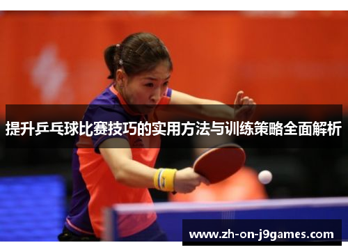 提升乒乓球比赛技巧的实用方法与训练策略全面解析
