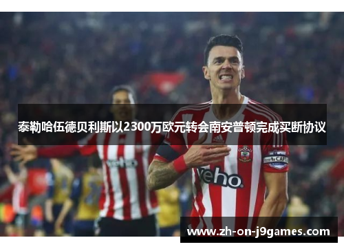 泰勒哈伍德贝利斯以2300万欧元转会南安普顿完成买断协议